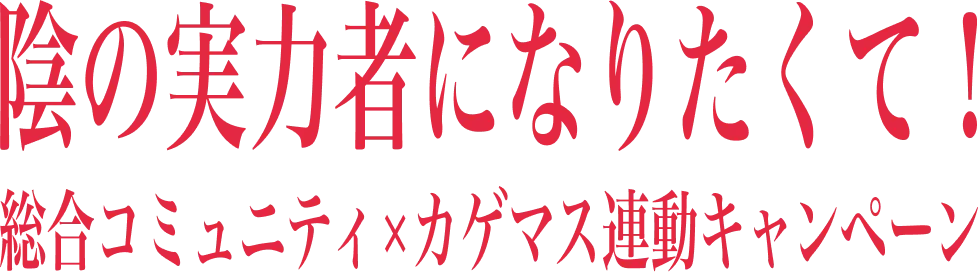 陰の実力者になりたくて！総合コミュニティ×カゲマス連動キャンペーン